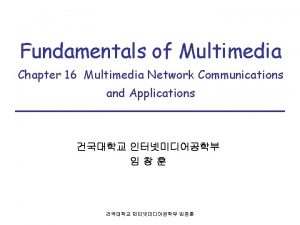 Fundamentals of Multimedia Chapter 16 Multimedia Network Communications