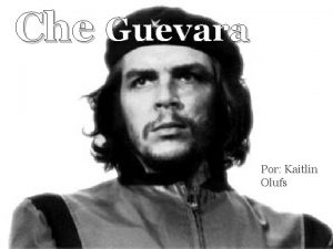 Che Guevara Por Kaitlin Olufs Historia Ernesto Che