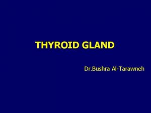 THYROID GLAND Dr Bushra AlTarawneh Development from evagination