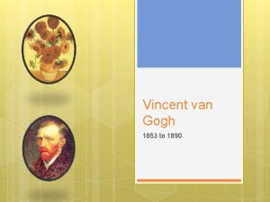 Vincent van Gogh 1853 to 1890 Vincent van
