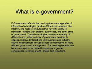What is egovernment EGovernment refers to the use