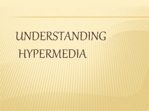 UNDERSTANDING HYPERMEDIA What is hypermedia Hypermedia is nothing