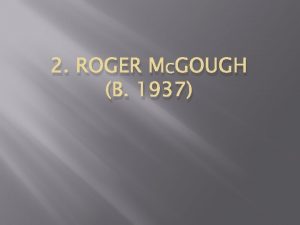 2 ROGER MCGOUGH B 1937 General characteristics Roger