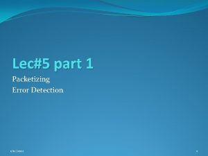 Lec5 part 1 Packetizing Error Detection 1122022 1