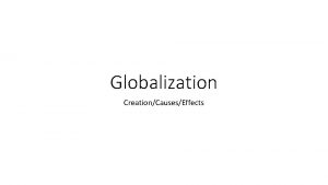 Globalization CreationCausesEffects What is Globalization Economic globalization is