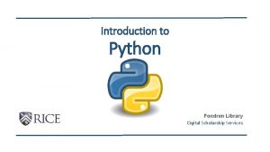 Introduction to Python Fondren Library Digital Scholarship Services