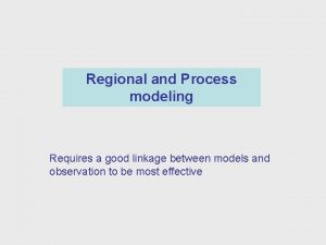 Regional and Process modeling Requires a good linkage