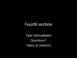 Fourth section Tyler Schnoebelen Questions Tylers at stanford