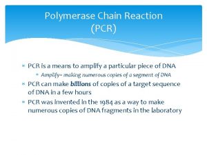 Polymerase Chain Reaction PCR PCR is a means