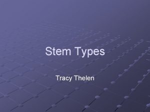 Stem Types Tracy Thelen Stems support the n