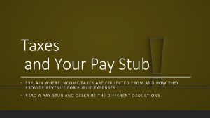 Taxes and Your Pay Stub EX PLAIN WHER