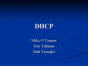 DHCP Mike OConnor Eric Tallman Matt Yasiejko Overview