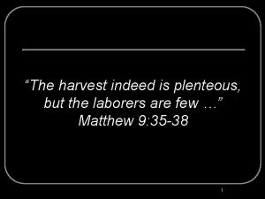 The harvest indeed is plenteous but the laborers