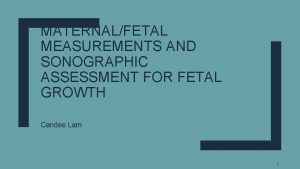 MATERNALFETAL MEASUREMENTS AND SONOGRAPHIC ASSESSMENT FOR FETAL GROWTH