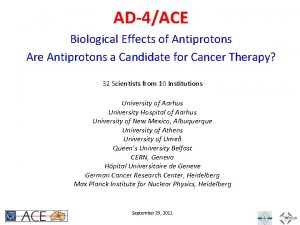 AD4ACE Biological Effects of Antiprotons Are Antiprotons a