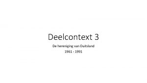 Deelcontext 3 De hereniging van Duitsland 1961 1991