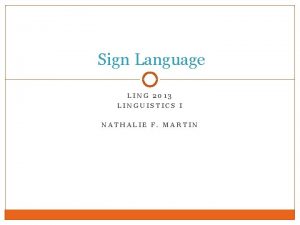 Sign Language LING 2013 LINGUISTICS I NATHALIE F