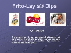 FritoLays Dips The Problem The problem for FritoLay