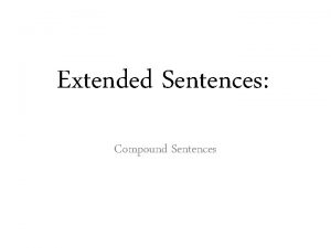 Extended Sentences Compound Sentences What is a COMPOUND