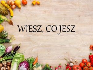 WIESZ CO JESZ Co powinnimy je na pierwsze