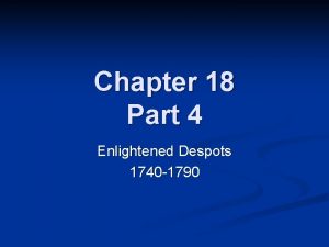 Chapter 18 Part 4 Enlightened Despots 1740 1790