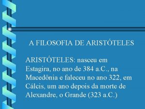 A FILOSOFIA DE ARISTTELES nasceu em Estagira no