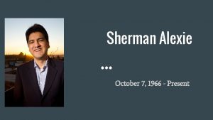 Sherman Alexie October 7 1966 Present GENERAL born