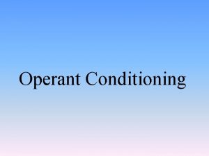 Operant Conditioning What is Operant Conditioning Operant Conditioning