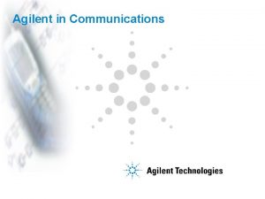 Agilent in Communications Agilent Areas of Focus Communications