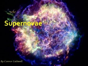 Supernovae By Connor Caldwell What is a Supernova