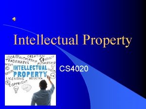 Intellectual Property CS 4020 Overview Intellectual Property and