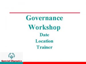 Governance Workshop Date Location Trainer Introductions Name Where