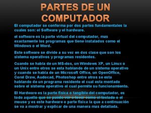 PARTES DE UN COMPUTADOR El computador se conforma