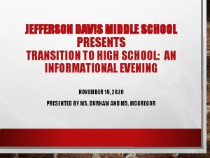 JEFFERSON DAVIS MIDDLE SCHOOL PRESENTS TRANSITION TO HIGH