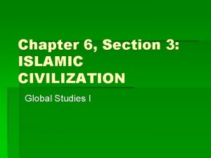 Chapter 6 Section 3 ISLAMIC CIVILIZATION Global Studies