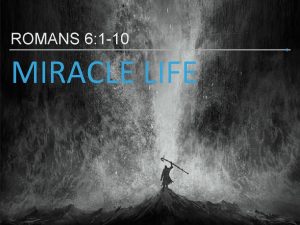 MIRACLE LIFE ROMANS 6 1 10 NKJV 1