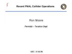 f Recent FNAL Collider Operations Ron Moore Fermilab