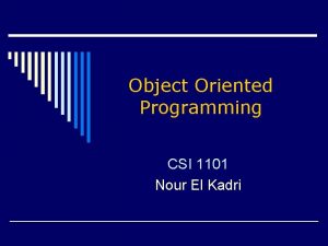 Object Oriented Programming CSI 1101 Nour El Kadri