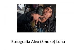 Etnografa Alex Smoke Luna Alex Luna mejor conocido