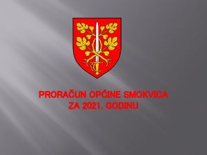 PRORAUN OPINE SMOKVICA ZA 2021 GODINU Prezentacija prorauna