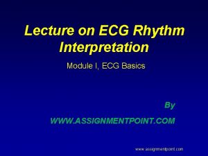 Lecture on ECG Rhythm Interpretation Module I ECG