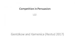 Competition in Persuasion L 22 Gentzkow and Kamenica