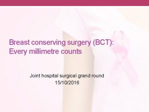 Breast conserving surgery BCT Every millimetre counts Joint