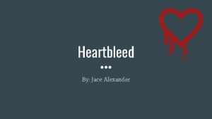 Heartbleed By Jace Alexander What is Heartbleed Heartbleed