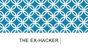 THE EXHACKER VOCABULARY Hacker a person who secretly