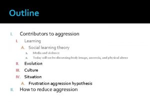 Outline Contributors to aggression I I Learning A