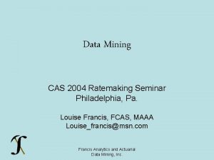 Data Mining CAS 2004 Ratemaking Seminar Philadelphia Pa Data Mining CAS 2004 Ratemaking Seminar Philadelphia Pa