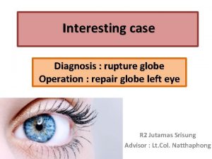 Interesting case Diagnosis rupture globe Operation repair globe