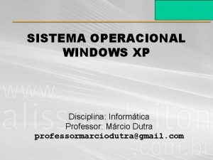 SISTEMA OPERACIONAL WINDOWS XP Disciplina Informtica Professor Mrcio