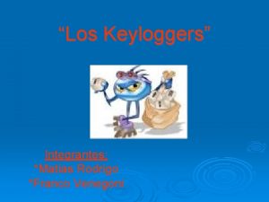 Los Keyloggers Integrantes Matias Rodrigo Franco Venegoni Introduccin